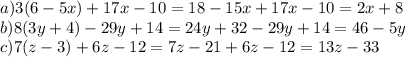 a) 3(6-5x)+17x-10 = 18 - 15x + 17x - 10 = 2x + 8 \\ 
b) 8 (3y+4)-29y+14=24y+32-29y+14=46-5y \\
c)7(z-3)+6z-12 = 7z-21+6z-12=13z-33
