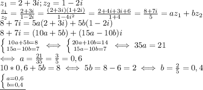 z_1=2+3i;z_2=1-2i\\
 \frac{z_1}{z_2}= \frac{2+3i}{1-2i} = \frac{(2+3i)(1+2i)}{1-4i^2} =
 \frac{2+4i+3i+6}{1+4} = \frac{8+7i}{5} =az_1+bz_2\\
8+7i=5a(2+3i)+5b(1-2i)\\
8+7i=(10a+5b)+(15a-10b)i\\
 \left \{ {{10a+5b=8} \atop {15a-10b=7}} \right. \iff
 \left \{ {{20a+10b=14} \atop {15a-10b=7}} \right. \iff
35a=21\\
\iff a= \frac{21}{35} = \frac{3}{5} =0,6\\
10*0,6+5b=8 \iff 
5b=8-6=2 \iff 
b= \frac{2}{5} =0,4\\
\underline{ \left \{ {{a=0,6} \atop {b=0,4}} \right. }
