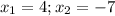 x_{1}=4;
 x_{2}=-7