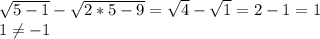 \sqrt{5-1}- \sqrt{2*5-9}= \sqrt{4}- \sqrt{1}=2-1=1 \\ 
1 \neq -1