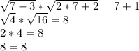 \sqrt{7-3}* \sqrt{2*7+2}=7+1 \\ 
 \sqrt{4}* \sqrt{16}=8 \\ 
2*4=8 \\ 
8=8