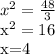 x^{2} = \frac{48}{3} 

 x^{2} =16

 x=4