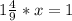 1 \frac{4}{9}*x =1
