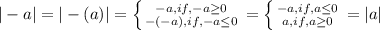 |-a|=|-(a)|= \left \{ {{-a,if,-a \geq 0} \atop {-(-a),if,-a \leq 0}} \right. =
\left \{ {{-a,if,a \leq 0} \atop {a,if,a \geq 0}} \right. =|a|