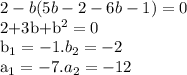 2-b(5b-2-6b-1)=0

2+3b+b^2=0

b_1=-1. b_2=-2

a_1=-7. a_2= -12