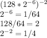 (128* 2^{-6} )^{-2} \\ 
 2^{-6}=1/64 \\ 
128/64=2 \\ 
 2^{-2} =1/4