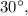 30^{\circ},
