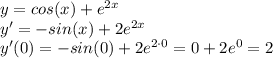 y=cos(x)+e^{2x} \\
y'=-sin(x)+2e^{2x} \\
y'(0)=-sin(0)+2e^{2\cdot0}=0+2e^0=2