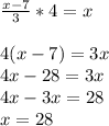 \frac{x-7}{3} *4=x \\ \\ 
4(x-7)=3x \\ 
4x-28=3x \\ 4x-3x=28 \\ 
x=28
