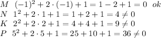 M~~(-1)^2+2 \cdot (-1)+1=1-2+1=0 ~~ok\\ 
N~~1^2+2 \cdot 1+1=1+2+1=4 \neq 0 \\ 
K~~2^2+2 \cdot 2+1=4+4+1=9 \neq 0 \\ 
P~~5^2+2 \cdot 5+1=25+10+1=36 \neq 0