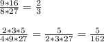 \frac{9*16}{8*27} = \frac{2}{3} \\ \\ 
 \frac{2*3*5}{4*9*27} = \frac{5}{2*3*27} = \frac{5}{162}