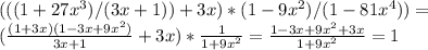 (((1+27x^3)/(3x+1))+3x)* (1-9x^2)/(1-81x^4))= \\ ( \frac{(1+3x)(1-3x+9x^2)}{3x+1} +3x)* \frac{1}{1+9x^2} = \frac{1-3x+9x^2+3x}{1+9x^2} =1 \\ 
