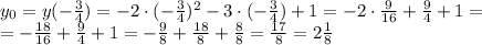 y_0=y( -\frac{3}{4} )=-2\cdot(- \frac{3}{4} )^2-3\cdot(- \frac{3}{4} )+1=
-2\cdot \frac{9}{16} +\frac{9}{4} +1=
\\\
=- \frac{18}{16} +\frac{9}{4} +1= -\frac{9}{8} +\frac{18}{8} + \frac{8}{8} = \frac{17}{8} =2 \frac{1}{8}