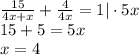 \frac{15}{4x+x} + \frac{4}{4x} =1|\cdot 5x\\ 15+5=5x\\ x=4
