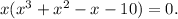 x(x^3+ x^{2} -x-10)=0.
