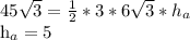 45 \sqrt{3} = \frac{1}{2} *3*6 \sqrt{3} * h_{a} h_{a}=5