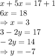 x+5x=17+1
\\\
6x=18
\\\
\Rightarrow x=3
\\\
3-2y=17
\\\
-2y=14
\\\
\Rightarrow y=-7