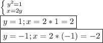 \left \{ {{y^2=1} \atop { x =2y}} \right. 
\\\
\boxed{y=1;x=2*1=2}
\\
\boxed{y=-1;x=2*(-1)=-2}
