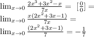 \lim_{x\to 0} \frac{2x^3+3x^2-x}{7x}=\ [ \frac00 ]= \\
 \lim_{x\to 0} \frac{x(2x^2+3x-1)}{7x}=\\
\lim_{x\to 0} \frac{(2x^2+3x-1)}{7}=-\frac17