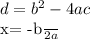 d= b^{2} - 4ac

x= \frac{-b}{2a}