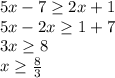 5x-7 \geq 2x+1 \\ 
5x-2x \geq 1+7 \\ 
3x \geq 8 \\ x \geq \frac{8}{3}