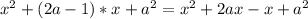 x^{2} +(2a-1)*x+ a^{2} =
 x^{2} + 2ax -x + a^{2} 
