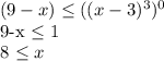 (9-x) \leq ((x-3)^3)^0

9-x \leq 1

8 \leq x