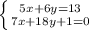 \left \{ {{5x +6 y=13} \atop {7x+18y+1=0 }} \right. 
