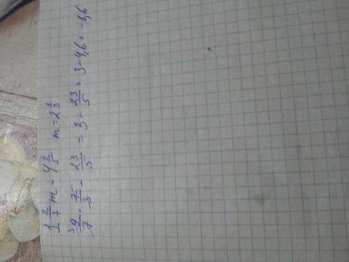 Найдите значение выражения 1 2/7m-4 3/5 при m=2 1/3
