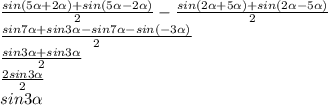 \frac{sin(5 \alpha +2 \alpha)+sin(5 \alpha -2 \alpha )}{2} - \frac{sin(2 \alpha +5 \alpha)+sin(2 \alpha -5\alpha)}{2} 
 \\ \frac{sin7 \alpha +sin3 \alpha -sin7 \alpha -sin(-3 \alpha )}{2} 
 \\ \frac{ sin3 \alpha +sin3 \alpha}{2} 
 \\ \frac{2sin3 \alpha }{2} 
 \\ sin3 \alpha