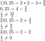 1) 0,25=2*2-3* \frac{3}{4} \\ 
0,25=4-\frac{3}{4} \\ 
\frac{1}{4} \neq \frac{13}{4} \\
2) 0,25=2+\frac{2}{3} \\
\frac{1}{4} \neq \frac{8}{3} \\
3) 0,25 = 2-2 \\
\frac{1}{4} \neq 0