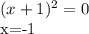 (x+1)^{2} =0

x=-1