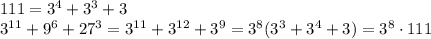111=3^4+3^3+3 \\
3^{11}+9^6+27^3=3^{11}+3^{12}+3^9=3^8(3^3+3^4+3)=3^8\cdot111