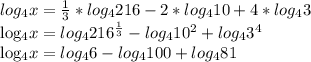 log_{4} x= \frac{1}{3}* log_{4}216 -2* log_{4} 10+4* log_{4} 3


 log_{4} x= log_{4} 216^{ \frac{1}{3} } - log_{4} 10 ^{2} + log_{4} 3^{4} 


 log_{4} x= log_{4} 6- log_{4} 100+ log_{4}81