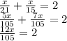 \frac{x}{21} + \frac{x}{15} =2 \\ 
 \frac{5x}{105} + \frac{7x}{105} = 2 \\ 
 \frac{12x}{105} =2 \\ 


