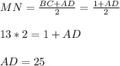 MN = \frac{BC + AD}{2} = \frac{1+AD}{2} \\ \\ 13 * 2 = 1+AD \\ \\ AD =25
