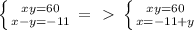\left \{ {{xy=60} \atop {x-y=-11}} \right. =\ \textgreater \ \left \{ {{xy=60} \atop {x=-11+y}} \right.

