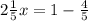 2 \frac{1}{5}x=1- \frac{4}{5}
