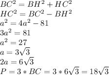 BC^2=BH^2+HC^2 \\ HC^2= BC^2-BH^2\\ a^2= 4a^2-81 \\ 3a^2=81 \\ a^2=27 \\ a=3 \sqrt{3} \\ 2a=6 \sqrt{3} \\ 
P=3*BC=3*6 \sqrt{3}=18 \sqrt{3}