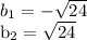 b _{1} =- \sqrt{24} 


 b_{2} = \sqrt{24}