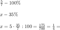 \frac{5}{7} - 100\%\\\\
x - 35\%\\\\
x= 5\cdot\frac{35}{7}:100= \frac{175}{700}=\frac{1}{4}=