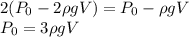 2(P_0 - 2\rho g V) = P_0-\rho g V\\
P_0 = 3\rho g V
