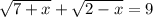 \sqrt{7+x} + \sqrt{2-x} =9 
