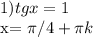 1) tgx=1

x= \pi /4+ \pi k