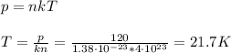 p = nkT \\\\
T = \frac{p}{kn} = \frac{120}{1.38\cdot10^{-23}*4\cdot10^{23}} = 21.7 K