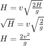 H = v\sqrt{\frac{2H}{g}}\\
\sqrt{H} = v\sqrt{\frac{2}{g}}\\
H = \frac{2v^2}{g}