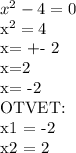 x^2-4=0

x^2=4

x= +- 2

x=2

x= -2

OTVET:

x1 = -2

x2 = 2