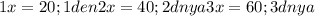 1x=20;1den
2x=40;2dnya
3x=60;3dnya
