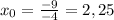 x_{0} = \frac{-9}{-4} =2,25
