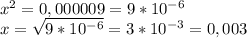 x^2=0,000009=9*10^{-6}\\
x= \sqrt{9*10^{-6}} =3*10^{-3}=0,003